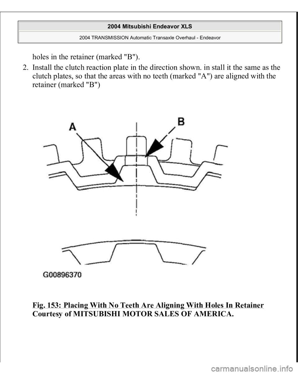 MITSUBISHI ENDEAVOR 2004  Service Repair Manual holes in the retainer (marked "B").  
2. Install the clutch reaction plate in the direction shown. in stall it the same as the 
clutch plates, so that the areas with no teeth (marked "A