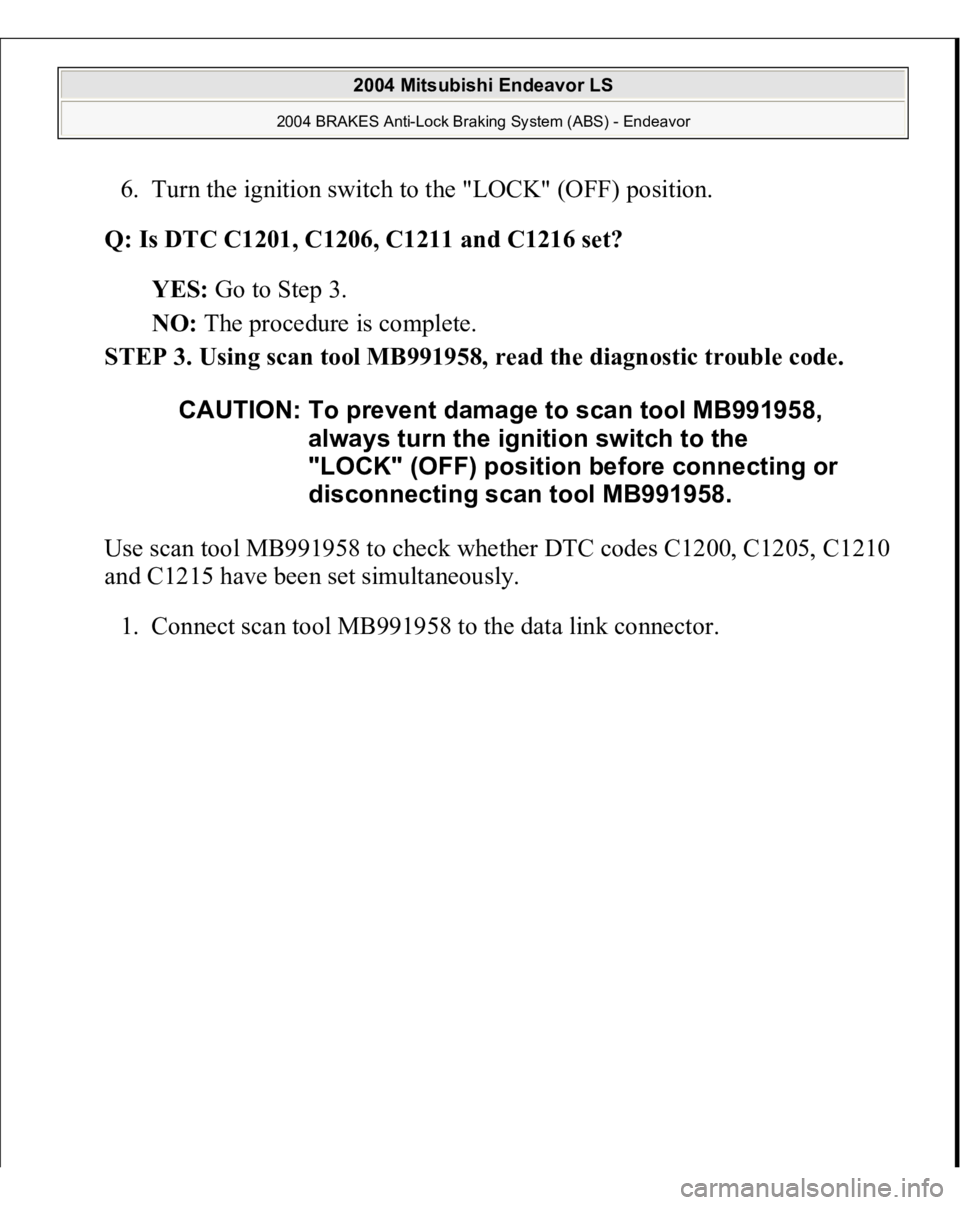 MITSUBISHI ENDEAVOR 2004  Service Manual PDF 6. Turn the ignition switch to the "LOCK" (OFF) position.  
Q: Is DTC C1201, C1206, C1211 and C1216 set?  
YES: Go to Step 3.  
NO: The procedure is complete.  
STEP 3. Using scan tool MB99195