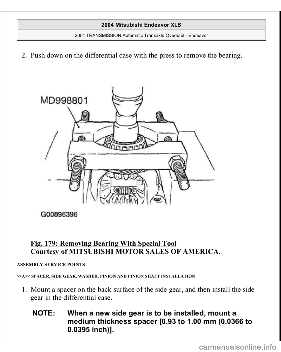 MITSUBISHI ENDEAVOR 2004  Service Repair Manual 2. Push down on the differential case with the press to remove the bearing. 
Fig. 179: Removing Bearing With Special Tool
 
Courtesy of MITSUBISHI MOTOR SALES OF AMERICA. 
ASSEMBLY SERVICE POINTS >>A<