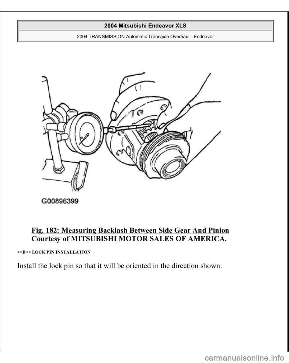 MITSUBISHI ENDEAVOR 2004  Service Repair Manual Fig. 182: Measuring Backlash Between Side Gear And Pinion
 
Courtesy of MITSUBISHI MOTOR SALES OF AMERICA. 
>>B<< LOCK PIN INSTALLATION Install the lock pin so that it will be oriented in the directio