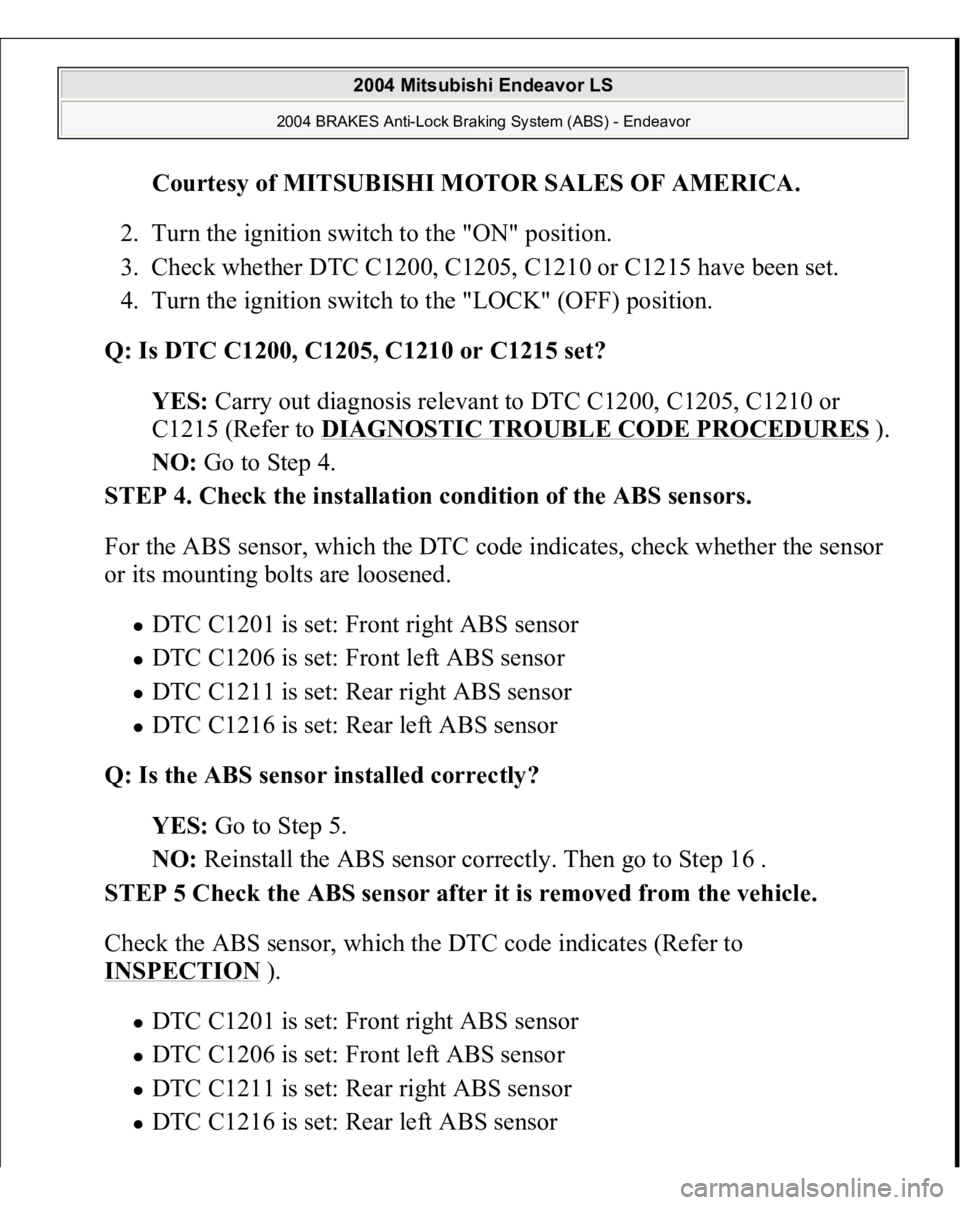 MITSUBISHI ENDEAVOR 2004  Service Manual PDF Courtesy of MITSUBISHI MOTOR SALES OF AMERICA
. 
2. Turn the ignition switch to the "ON" position.  
3. Check whether DTC C1200, C1205, C1210 or C1215 have been set.  
4. Turn the ignition swi