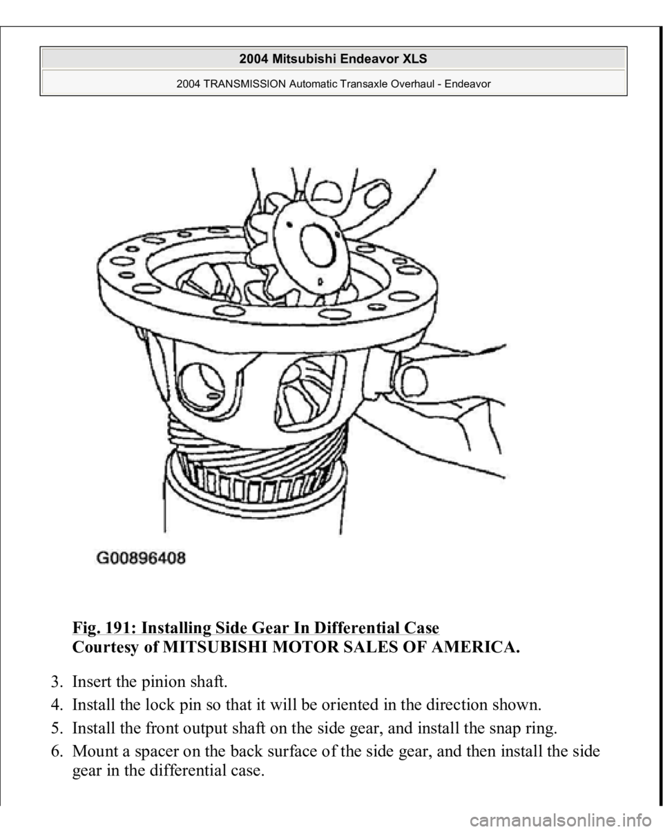 MITSUBISHI ENDEAVOR 2004  Service Repair Manual Fig. 191: Installing Side Gear In Differential Case
 
Courtesy of MITSUBISHI MOTOR SALES OF AMERICA. 
3. Insert the pinion shaft.  
4. Install the lock pin so that it will be oriented in the direction