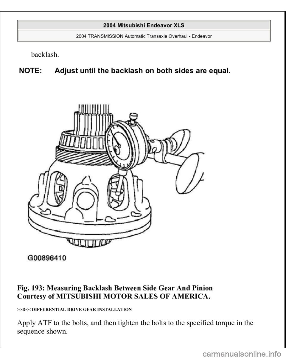 MITSUBISHI ENDEAVOR 2004  Service Repair Manual backlash.  
Fig. 193: Measuring Backlash Between Side Gear And Pinion
 
Courtesy of MITSUBISHI MOTOR SALES OF AMERICA. 
>>D<< DIFFERENTIAL DRIVE GEAR INSTALLATION Apply ATF to the bolts, and then tigh