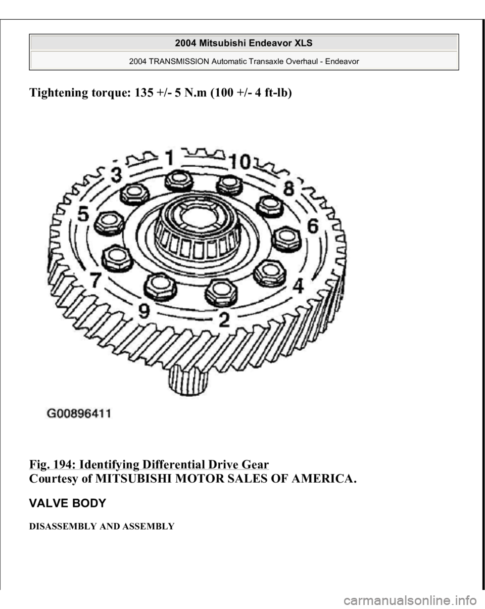 MITSUBISHI ENDEAVOR 2004  Service Repair Manual Tightening torque: 135 +/- 5 N.m (100 +/- 4 f
t-lb)  
Fig. 194: Identifying Differential Drive Gear 
Courtesy of MITSUBISHI MOTOR SALES OF AMERICA. 
VALVE BODY DISASSEMBLY AND ASSEMBLY  
2004 Mitsubis