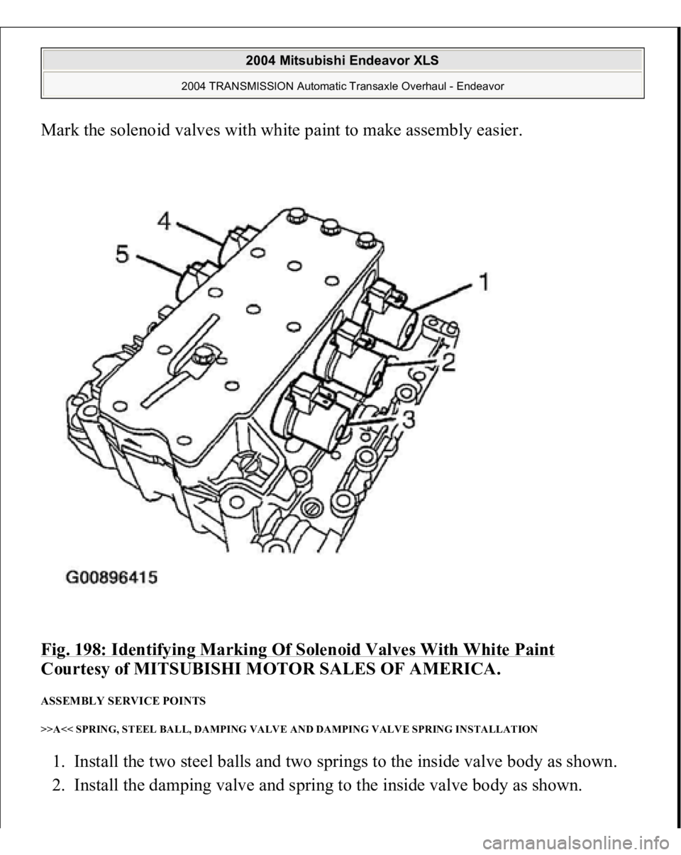 MITSUBISHI ENDEAVOR 2004  Service Repair Manual Mark the solenoid valves with white paint to make assembly easier. 
Fig. 198: Identifying Marking Of Solenoid Valves With White Paint
 
Courtesy of MITSUBISHI MOTOR SALES OF AMERICA. 
ASSEMBLY SERVICE