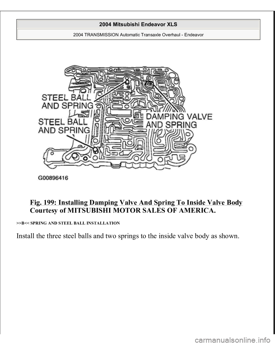 MITSUBISHI ENDEAVOR 2004  Service Repair Manual Fig. 199: Installing Damping Valve And Spring To Inside Valve Body
 
Courtesy of MITSUBISHI MOTOR SALES OF AMERICA. 
>>B<< SPRING AND STEEL BALL INSTALLATION Install the three steel balls and two spri