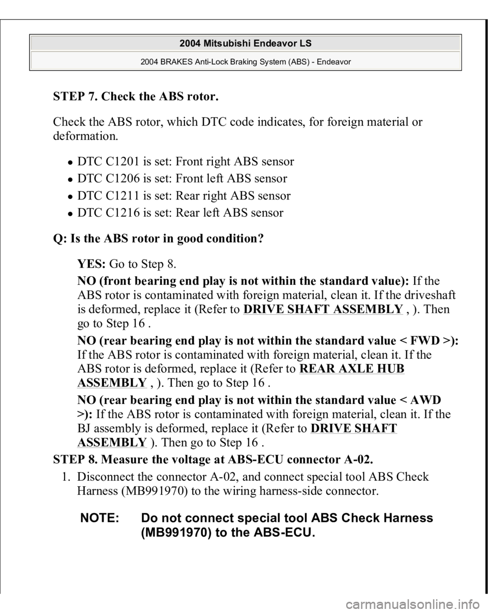 MITSUBISHI ENDEAVOR 2004  Service Repair Manual STEP 7. Check the ABS rotor. 
Check the ABS rotor, which DTC code indicates, for foreign material or 
deformation. 
DTC C1201 is set: Front right ABS sensor  DTC C1206 is set: Front left ABS sensor  D