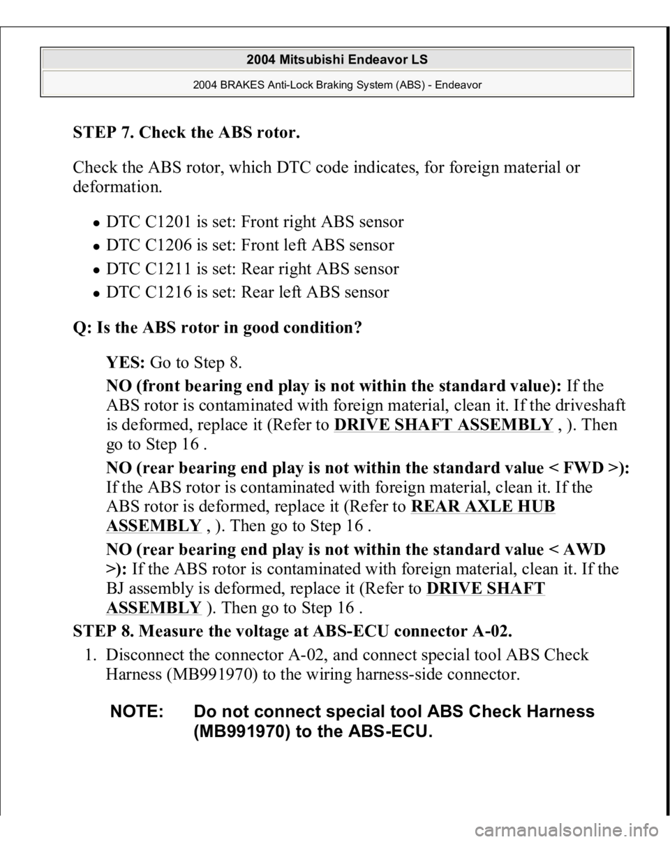 MITSUBISHI ENDEAVOR 2004  Service Manual PDF STEP 7. Check the ABS rotor. 
Check the ABS rotor, which DTC code indicates, for foreign material or 
deformation. 
DTC C1201 is set: Front right ABS sensor  DTC C1206 is set: Front left ABS sensor  D