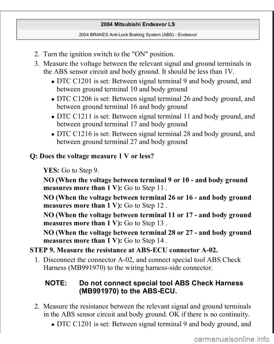 MITSUBISHI ENDEAVOR 2004  Service Manual PDF 2. Turn the ignition switch to the "ON" position.  
3. Measure the voltage between the relevant signal and ground terminals in 
the ABS sensor circuit and body ground. It should be less than 1