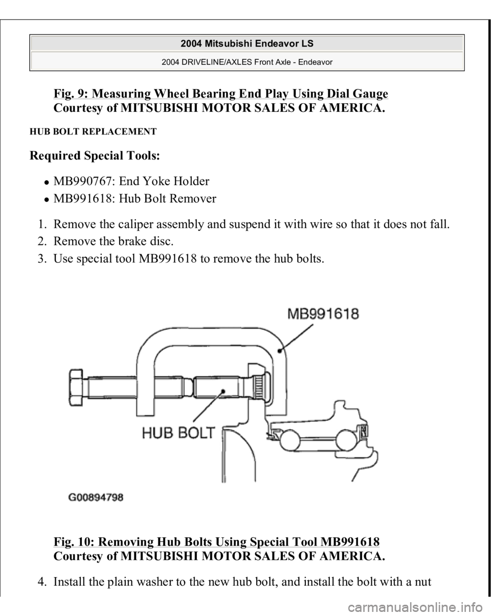 MITSUBISHI ENDEAVOR 2004  Service Repair Manual Fig. 9: Measuring Wheel Bearing End Play Using Dial Gauge
 
Courtesy of MITSUBISHI MOTOR SALES OF AMERICA. 
HUB BOLT REPLACEMENT Required Special Tools:  
MB990767: End Yoke Holder  MB991618: Hub Bolt