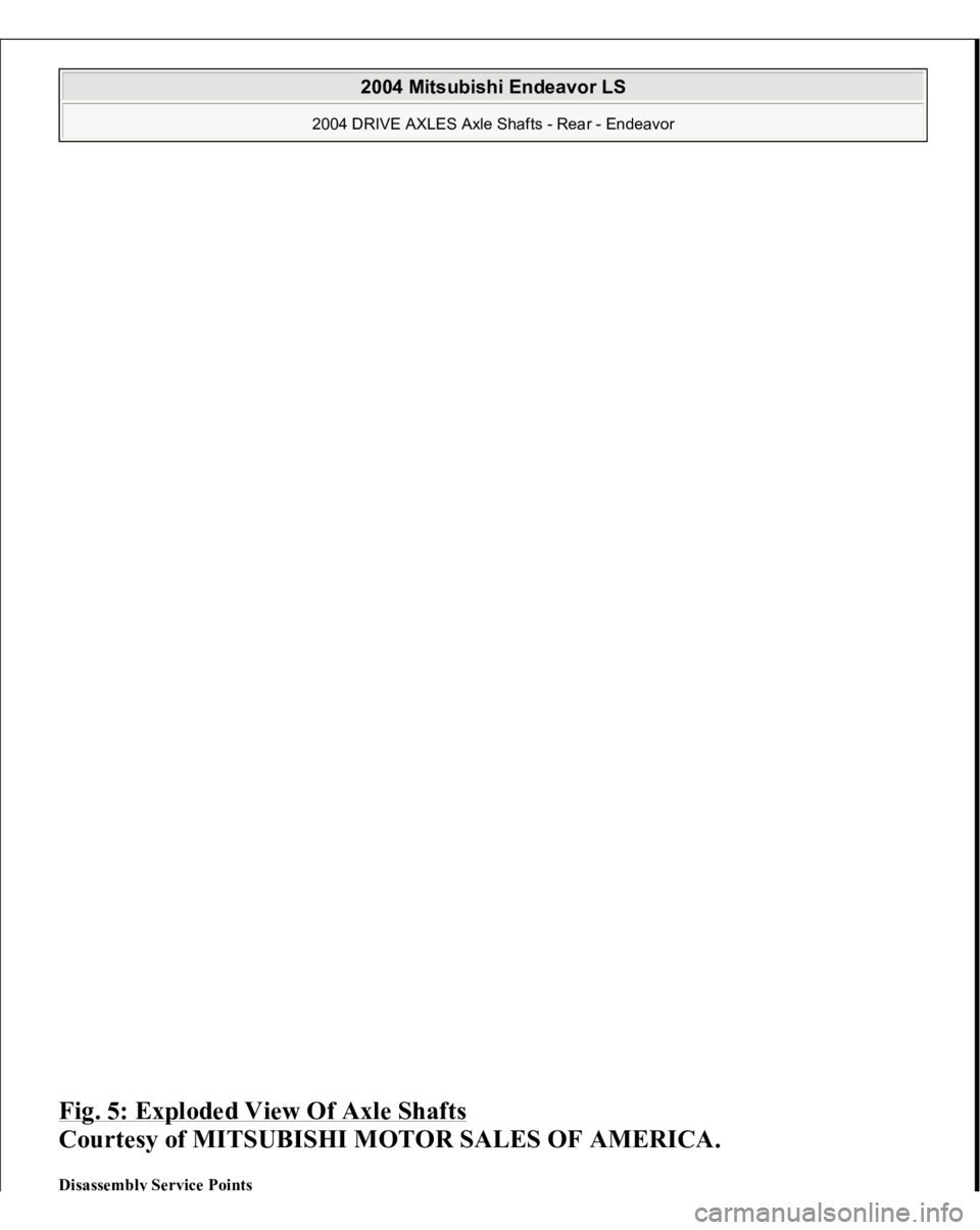 MITSUBISHI ENDEAVOR 2004  Service Repair Manual Fig. 5: Exploded View Of Axle Shafts
 
Courtesy of MITSUBISHI MOTOR SALES OF AMERICA. 
Disassembl
y Service Points 
 
2004 Mitsubishi Endeavor LS 
2004 DRIVE AXLES Axle Shafts - Rear - Endeavor
   