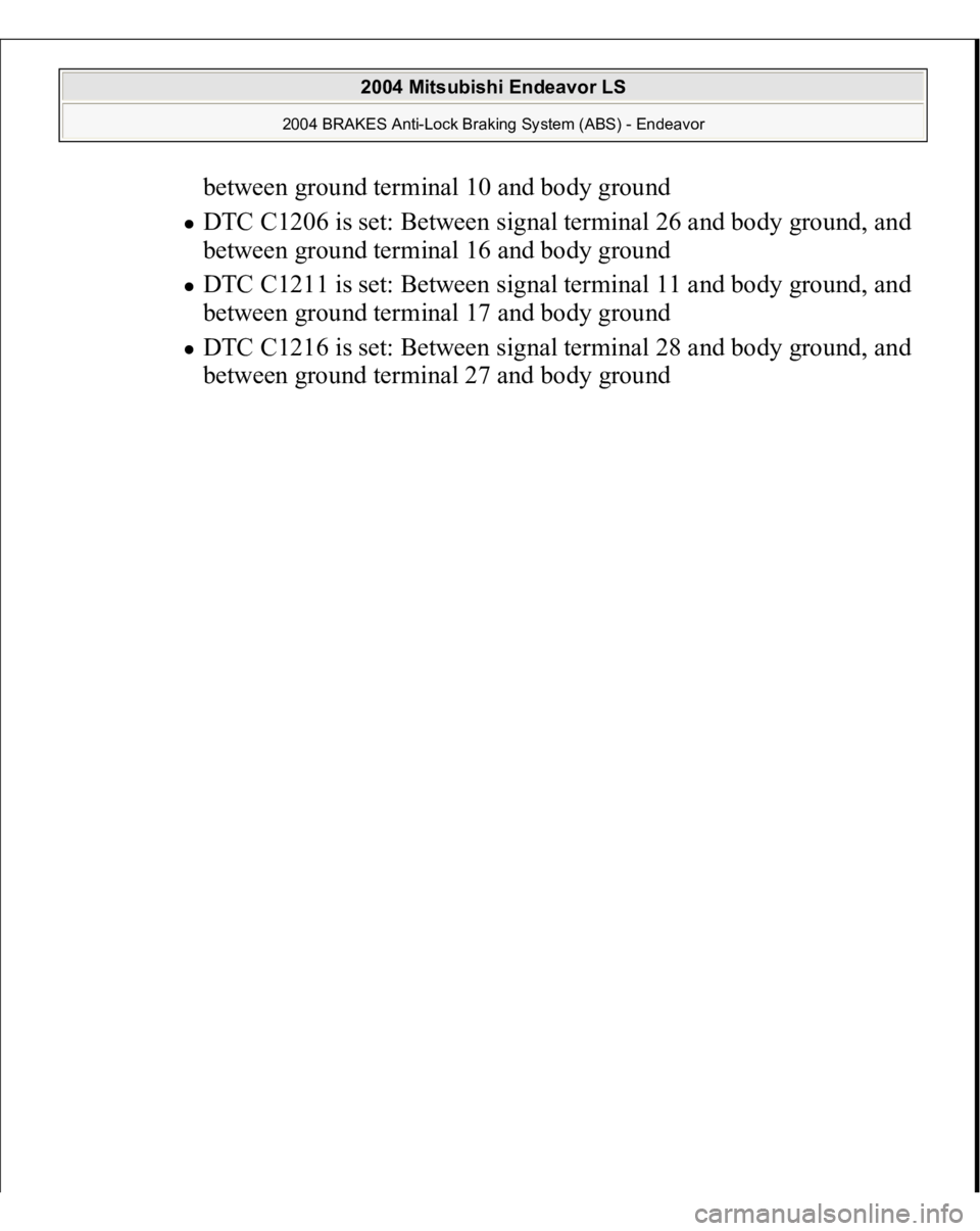 MITSUBISHI ENDEAVOR 2004  Service Manual PDF between ground terminal 10 and body ground  DTC C1206 is set: Between signal terminal 26 and body ground, and 
between ground terminal 16 and body ground  DTC C1211 is set: Between signal terminal 11 
