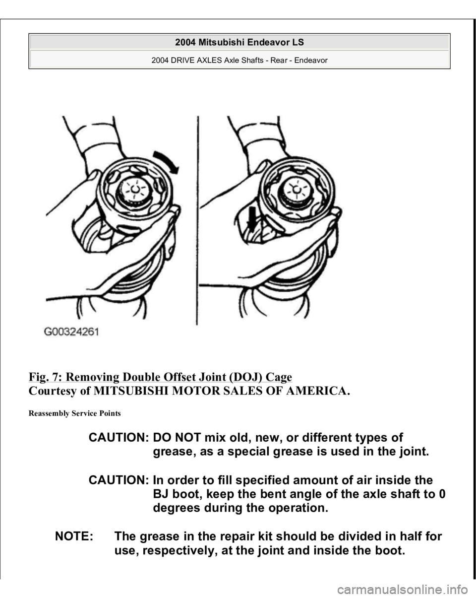 MITSUBISHI ENDEAVOR 2004 Service Repair Manual Fig. 7: Removing Double Offset Joint (DOJ) Cage
Courtesy of MITSUBISHI MOTOR SALES OF AMERICA.
Reassembly Service Points
CAUTION: DO NOT mix old, new, or different types of
grease, as a special g MITSUBISHI ENDEAVOR 2004 Service Repair Manual Fig. 7: Removing Double Offset Joint (DOJ) Cage
Courtesy of MITSUBISHI MOTOR SALES OF AMERICA.
Reassembly Service Points
CAUTION: DO NOT mix old, new, or different types of
grease, as a special g