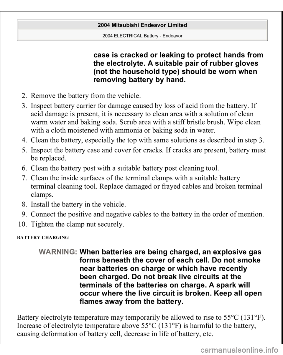 MITSUBISHI ENDEAVOR 2004 Service Repair Manual 2. Remove the battery from the vehicle.
3. Inspect battery carrier for damage caused by loss of acid from the battery. If
acid damage is present, it is necessary to clean area with a solution of cl MITSUBISHI ENDEAVOR 2004 Service Repair Manual 2. Remove the battery from the vehicle.
3. Inspect battery carrier for damage caused by loss of acid from the battery. If
acid damage is present, it is necessary to clean area with a solution of cl