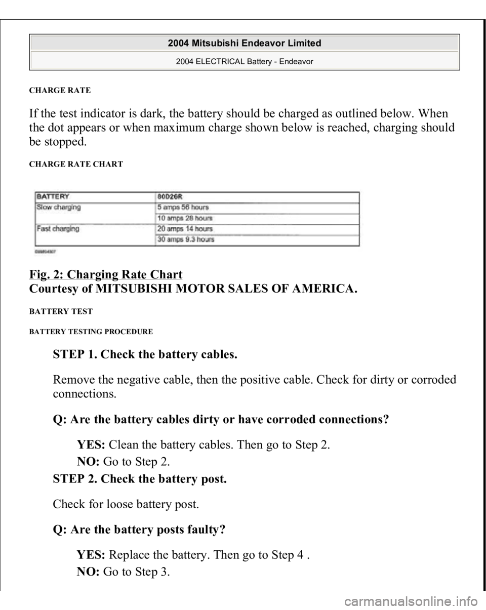 MITSUBISHI ENDEAVOR 2004 Service Repair Manual CHARGE RATE If the test indicator is dark, the battery should be charged as outlined below. When
the dot appears or when maximum charge shown below is reached, charging should
be stopped. CHARGE RAT MITSUBISHI ENDEAVOR 2004 Service Repair Manual CHARGE RATE If the test indicator is dark, the battery should be charged as outlined below. When
the dot appears or when maximum charge shown below is reached, charging should
be stopped. CHARGE RAT