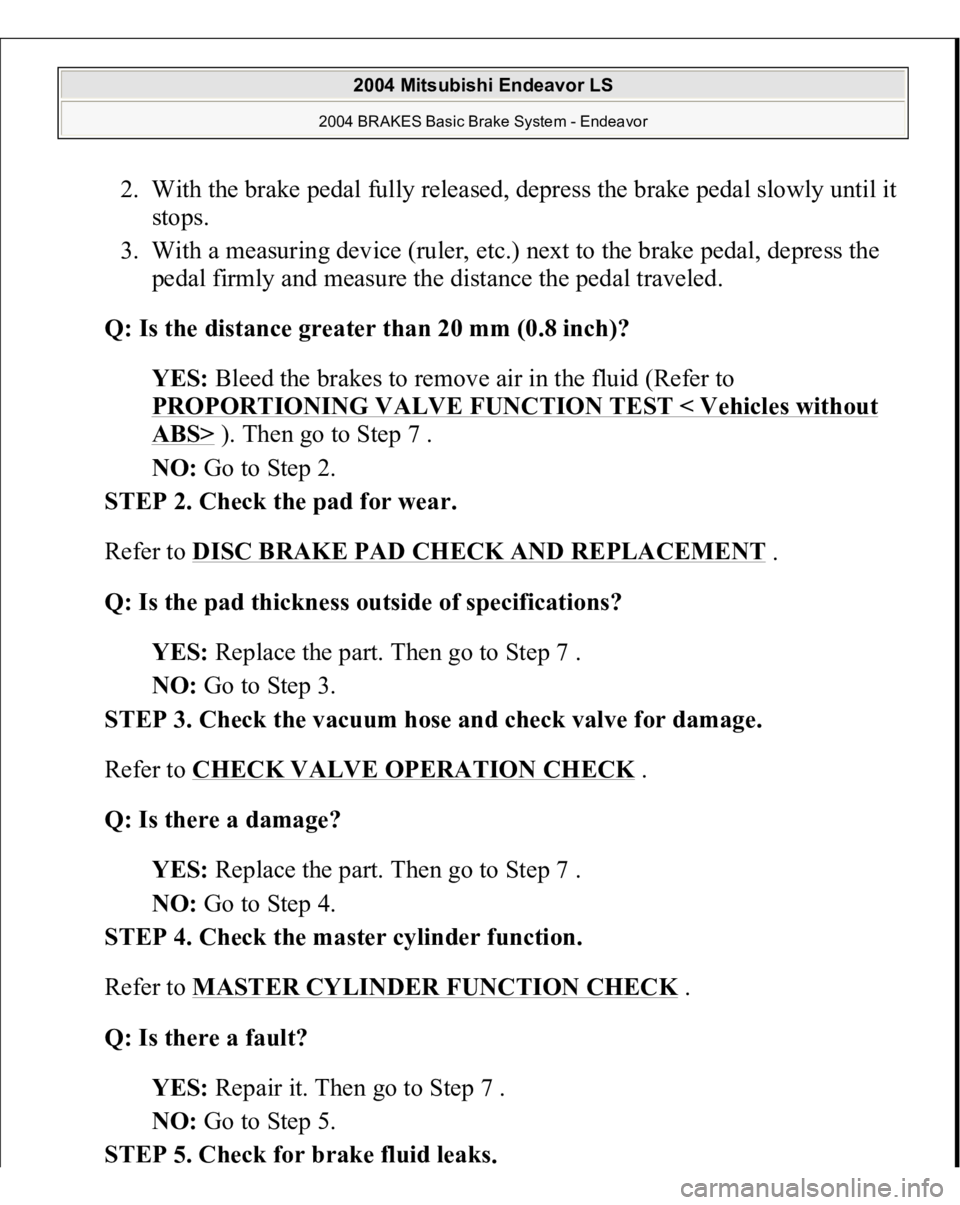 MITSUBISHI ENDEAVOR 2004 Service Repair Manual 2. With the brake pedal fully released, depress the brake pedal slowly until it
stops.
3. With a measuring device (ruler, etc.) next to the brake pedal, depress the
pedal firmly and measure the di MITSUBISHI ENDEAVOR 2004 Service Repair Manual 2. With the brake pedal fully released, depress the brake pedal slowly until it
stops.
3. With a measuring device (ruler, etc.) next to the brake pedal, depress the
pedal firmly and measure the di
