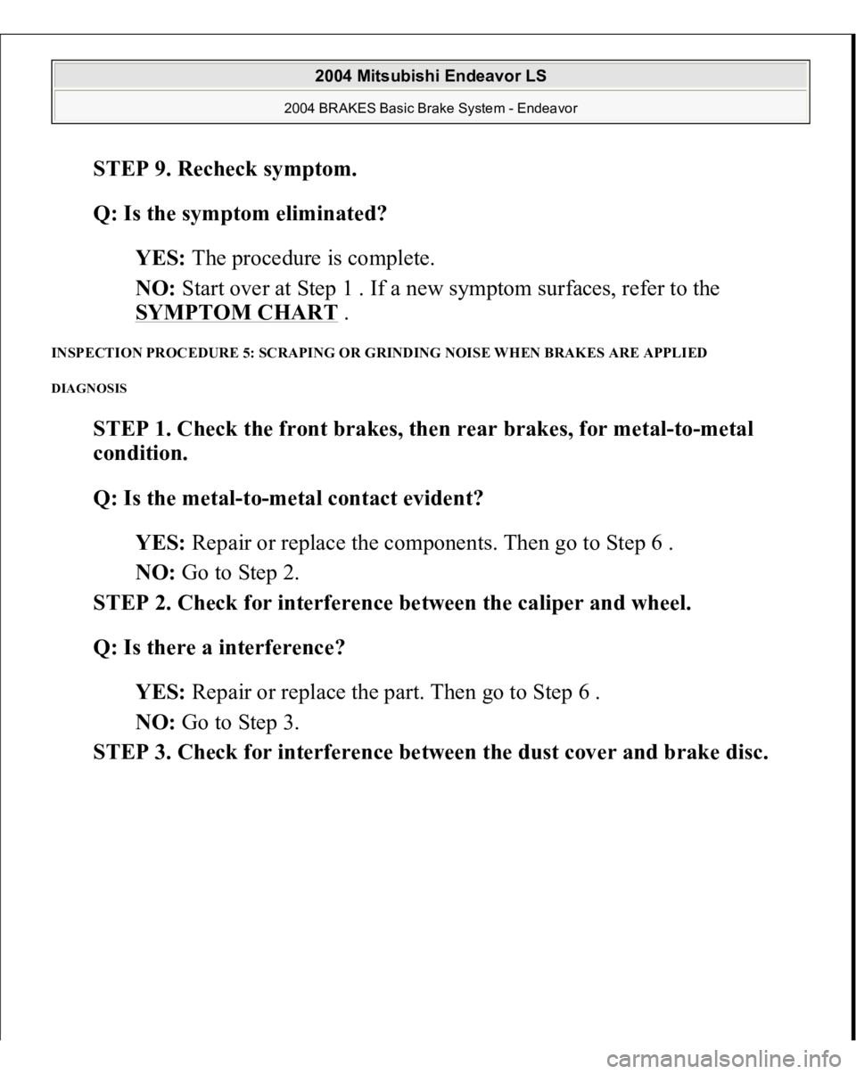MITSUBISHI ENDEAVOR 2004  Service Repair Manual STEP 9. Recheck symptom. 
Q: Is the symptom eliminated?  
YES: The procedure is complete.  
NO: Start over at Step 1 . If a new symptom surfaces, refer to the 
SYMPTOM CHART
 .  
INSPECTION PROCEDURE 