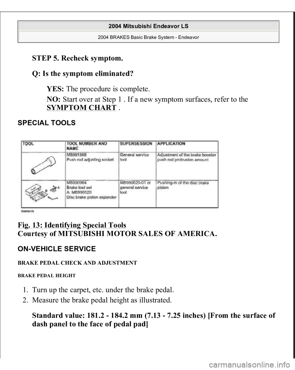 MITSUBISHI ENDEAVOR 2004  Service Repair Manual STEP 5. Recheck symptom. 
Q: Is the symptom eliminated?  
YES: The procedure is complete.  
NO: Start over at Step 1 . If a new symptom surfaces, refer to the 
SYMPTOM CHART
 .  
SPECIAL TOOLS Fig. 13