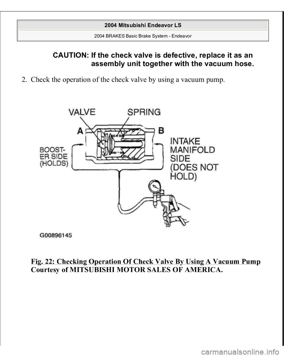 MITSUBISHI ENDEAVOR 2004  Service Repair Manual 2. Check the operation of the check valve by using a vacuum pump. 
Fig. 22: Checking Operation Of Check Valve By Using A Vacuum Pump
 
Courtesy of MITSUBISHI MOTOR SALES OF AMERICA.
CAUTION: If the ch