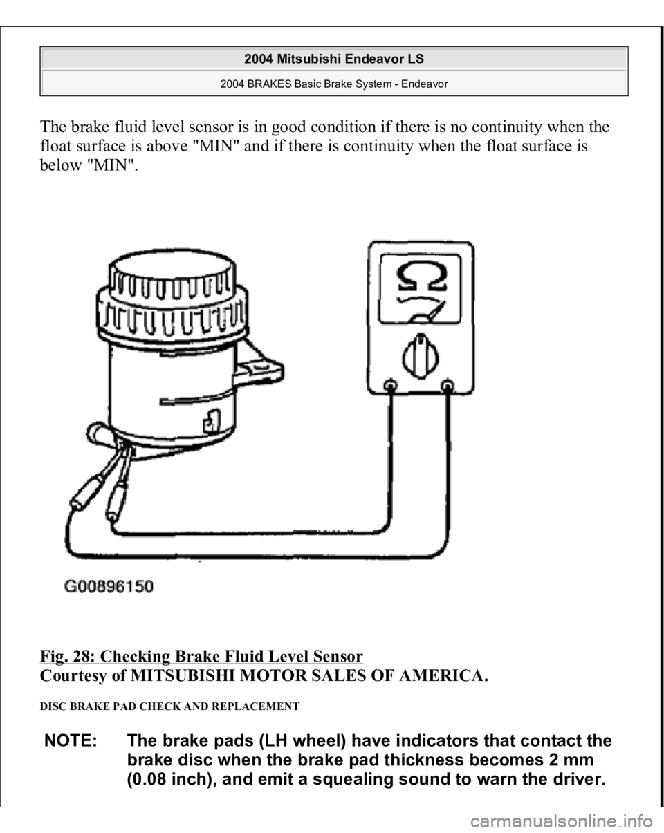MITSUBISHI ENDEAVOR 2004  Service Repair Manual The brake fluid level sensor is in good condition if there is no continuity when the 
float surface is above "MIN" and if there is continuity when the float surface is 
below "MIN". 
F