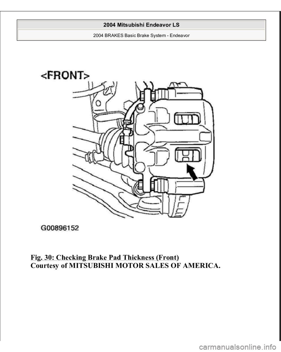MITSUBISHI ENDEAVOR 2004  Service Repair Manual Fig. 30: Checking Brake Pad Thickness (Front)
 
Courtesy of MITSUBISHI MOTOR SALES OF AMERICA.
 
2004 Mitsubishi Endeavor LS 
2004 BRAKES Basic Brake System - Endeavor
   
