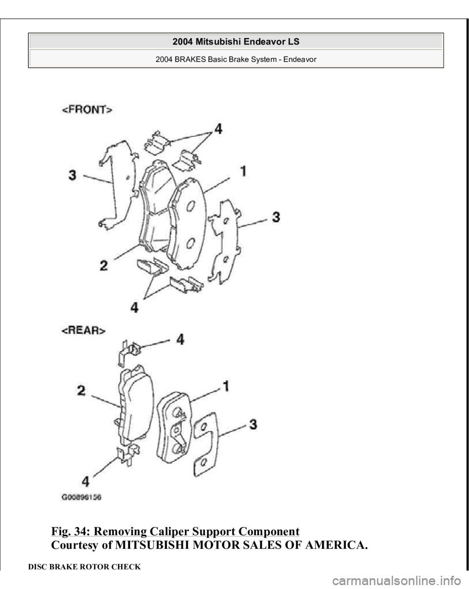 MITSUBISHI ENDEAVOR 2004  Service Repair Manual Fig. 34: Removing Caliper Support Component
 
Courtesy of MITSUBISHI MOTOR SALES OF AMERICA. 
DISC BRAKE ROTOR CHECK  
2004 Mitsubishi Endeavor LS 
2004 BRAKES Basic Brake System - Endeavor
   