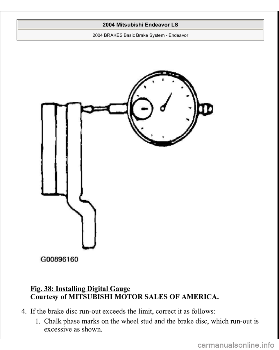 MITSUBISHI ENDEAVOR 2004  Service Repair Manual Fig. 38: Installing Digital Gauge
 
Courtesy of MITSUBISHI MOTOR SALES OF AMERICA. 
4. If the brake disc run-out exceeds the limit, correct it as follows: 
1. Chalk phase marks on the wheel stud and t