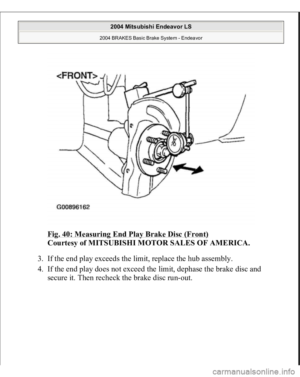 MITSUBISHI ENDEAVOR 2004  Service Repair Manual Fig. 40: Measuring End Play Brake Disc (Front)
 
Courtesy of MITSUBISHI MOTOR SALES OF AMERICA. 
3. If the end play exceeds the limit, replace the hub assembly.  
4. If the end play does not exceed th