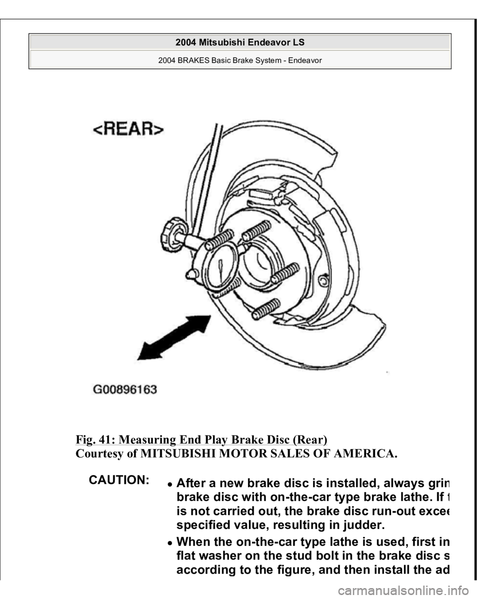 MITSUBISHI ENDEAVOR 2004  Service Repair Manual Fig. 41: Measuring End Play Brake Disc (Rear)
 
Courtesy of MITSUBISHI MOTOR SALES OF AMERICA. 
CAUTION:
After a new brake disc is installed, alwa
ys grin
brake disc with on-the-car t
ype brake lathe.