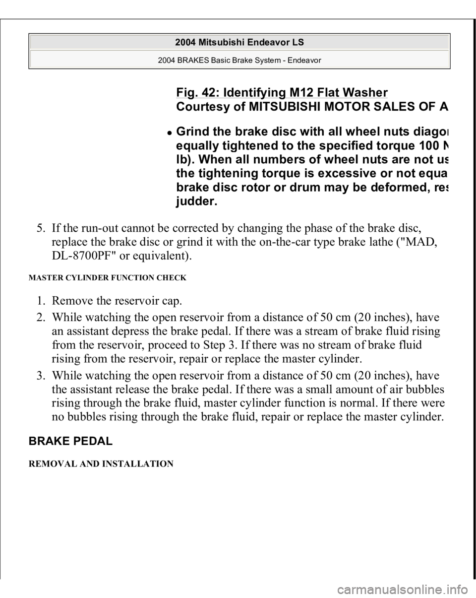 MITSUBISHI ENDEAVOR 2004 Service Repair Manual 5. If the run-out cannot be corrected by changing the phase of the brake disc,
replace the brake disc or grind it with the on-the-car type brake lathe ("MAD,
DL-8700PF" or equivalent). MAST MITSUBISHI ENDEAVOR 2004 Service Repair Manual 5. If the run-out cannot be corrected by changing the phase of the brake disc,
replace the brake disc or grind it with the on-the-car type brake lathe ("MAD,
DL-8700PF" or equivalent). MAST
