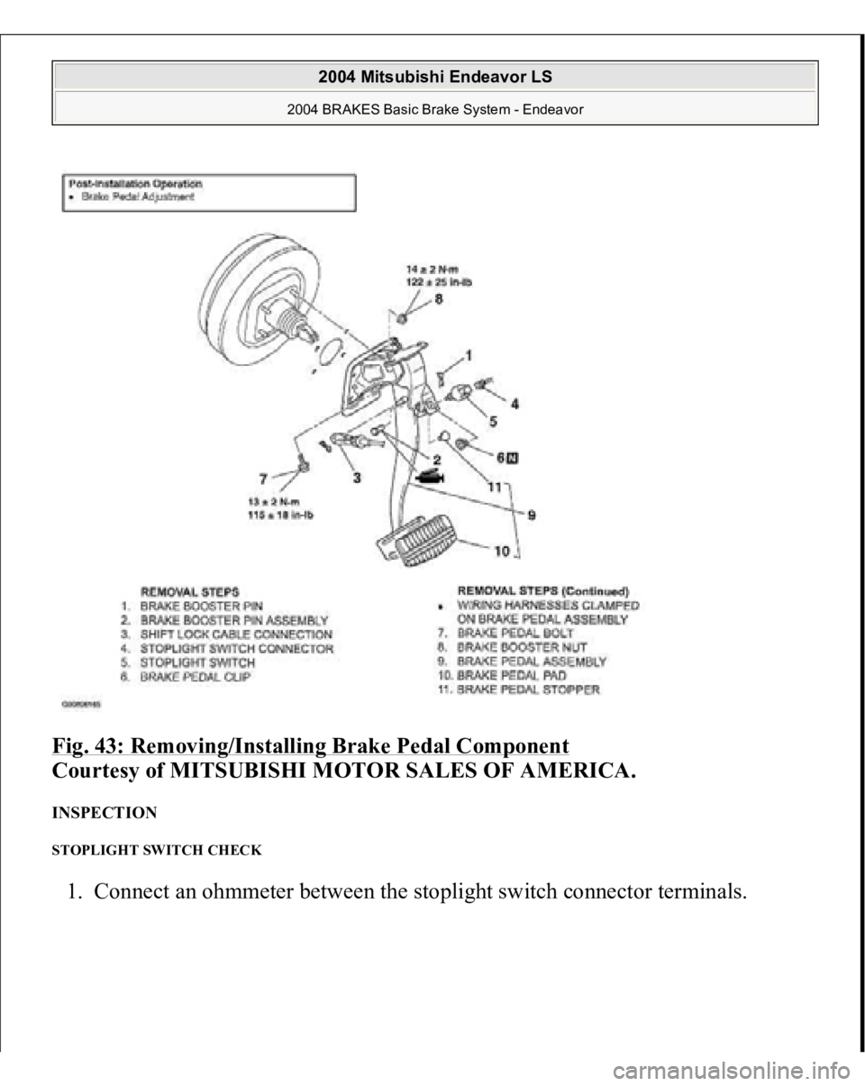 MITSUBISHI ENDEAVOR 2004  Service Repair Manual Fig. 43: Removing/Installing Brake Pedal Component
 
Courtesy of MITSUBISHI MOTOR SALES OF AMERICA. 
INSPECTION STOPLIGHT SWITCH CHECK 1. Connect an ohmmeter between the sto
plight switch connector te