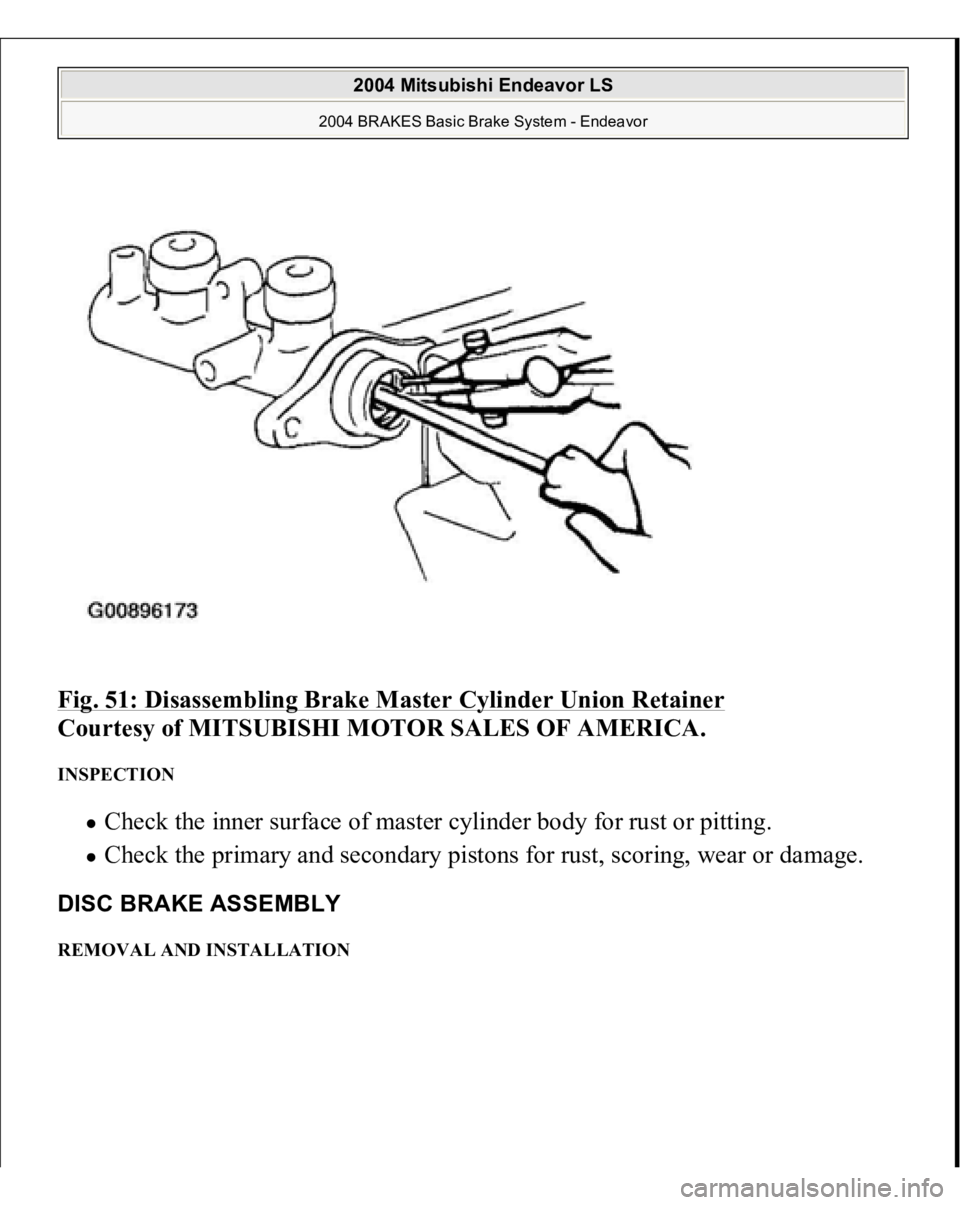 MITSUBISHI ENDEAVOR 2004  Service Repair Manual Fig. 51: Disassembling Brake Master Cylinder Union Retainer
 
Courtesy of MITSUBISHI MOTOR SALES OF AMERICA. 
INSPECTION 
Check the inner surface of master cylinder body for rust or pitting.  Check th