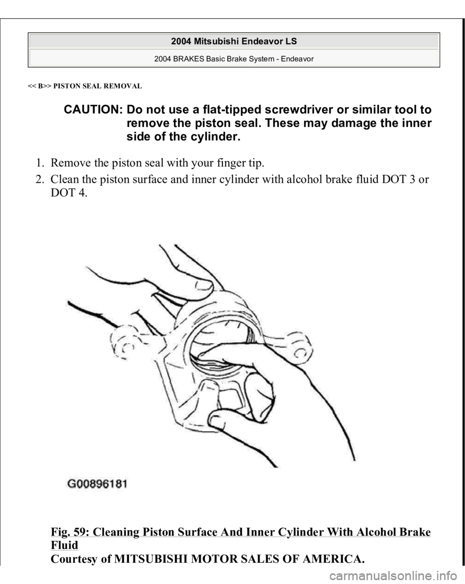 MITSUBISHI ENDEAVOR 2004  Service Repair Manual << B>> PISTON SEAL REMOVAL 1. Remove the piston seal with your finger tip.  
2. Clean the piston surface and inner cylinder with alcohol brake fluid DOT 3 or 
DOT 4. 
Fig. 59: Cleaning Piston Surface 
