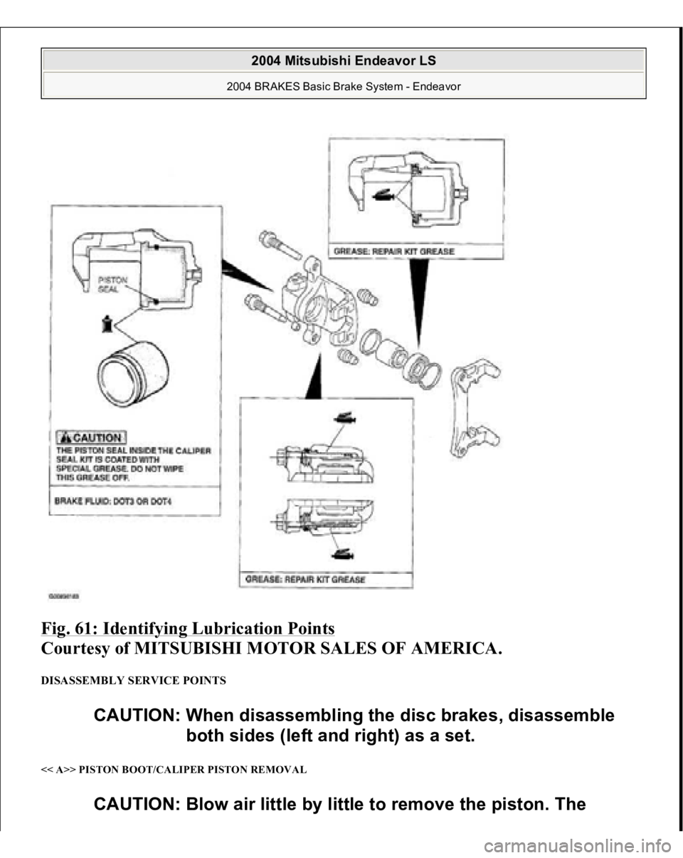 MITSUBISHI ENDEAVOR 2004  Service Repair Manual Fig. 61: Identifying Lubrication Points
 
Courtesy of MITSUBISHI MOTOR SALES OF AMERICA. 
DISASSEMBLY SERVICE POINTS << A>> PISTON BOOT/CALIPER PISTON REMOVAL 
CAUTION: When disassembling the disc bra