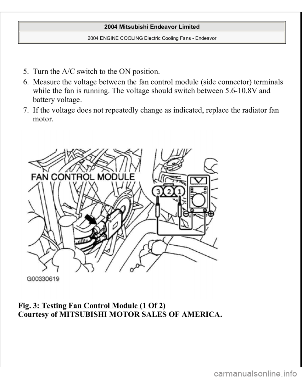 MITSUBISHI ENDEAVOR 2004 Service Repair Manual 5. Turn the A/C switch to the ON position.
6. Measure the voltage between the fan control module (side connector) terminals
while the fan is running. The voltage should switch between 5.6-10.8V and MITSUBISHI ENDEAVOR 2004 Service Repair Manual 5. Turn the A/C switch to the ON position.
6. Measure the voltage between the fan control module (side connector) terminals
while the fan is running. The voltage should switch between 5.6-10.8V and