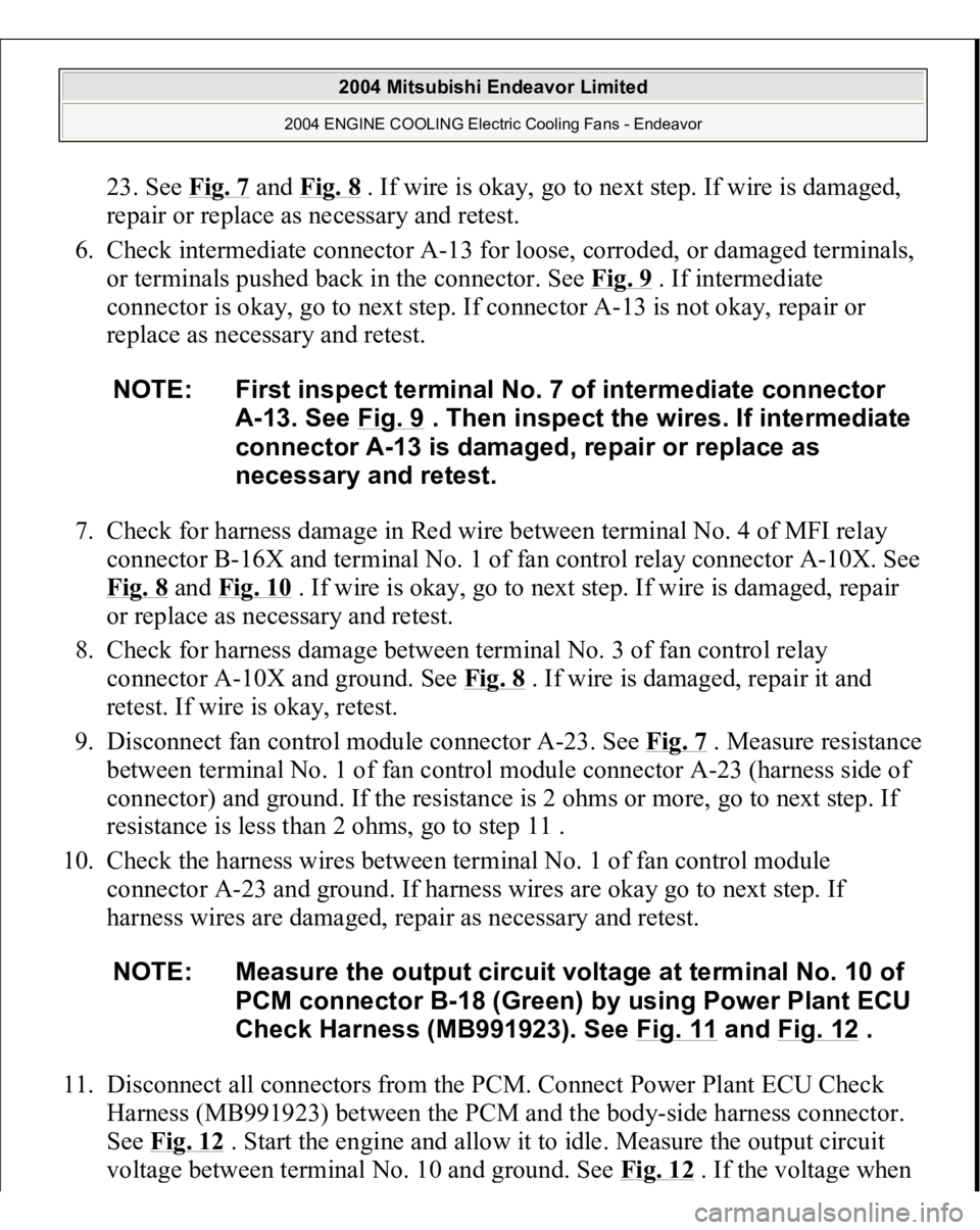 MITSUBISHI ENDEAVOR 2004 Service Repair Manual 23. See Fig. 7
and Fig.
8 . If wire is okay, go to next step. If wire is damaged,
repair or replace as necessary and retest.
6. Check intermediate connector A-13 for loose, corroded, or damaged t MITSUBISHI ENDEAVOR 2004 Service Repair Manual 23. See Fig. 7
and Fig.
8 . If wire is okay, go to next step. If wire is damaged,
repair or replace as necessary and retest.
6. Check intermediate connector A-13 for loose, corroded, or damaged t
