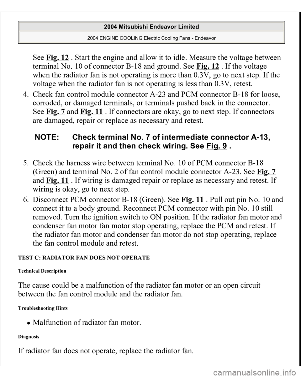 MITSUBISHI ENDEAVOR 2004 Service Repair Manual See Fig. 12
. Start the engine and allow it to idle. Measure the voltage between
terminal No. 10 of connector B-18 and ground. See Fig. 12
. If the voltage
when the radiator fan is not operating i MITSUBISHI ENDEAVOR 2004 Service Repair Manual See Fig. 12
. Start the engine and allow it to idle. Measure the voltage between
terminal No. 10 of connector B-18 and ground. See Fig. 12
. If the voltage
when the radiator fan is not operating i