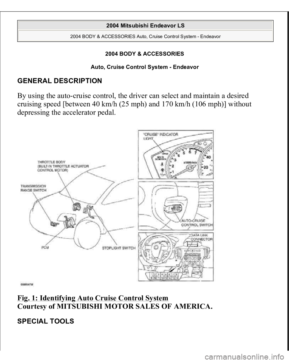 MITSUBISHI ENDEAVOR 2004  Service Repair Manual 2004 BODY & ACCESSORIES 
Auto, Cruise Control System - Endeavor 
GENERAL DESCRIPTION By using the auto-cruise control, the driver can select and maintain a desired 
cruising speed [between 40 km/h (25