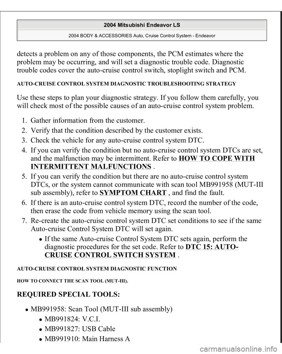 MITSUBISHI ENDEAVOR 2004 Service Repair Manual detects a problem on any of those components, the PCM estimates where the
problem may be occurring, and will set a diagnostic trouble code. Diagnostic
trouble codes cover the auto-cruise control swi MITSUBISHI ENDEAVOR 2004 Service Repair Manual detects a problem on any of those components, the PCM estimates where the
problem may be occurring, and will set a diagnostic trouble code. Diagnostic
trouble codes cover the auto-cruise control swi