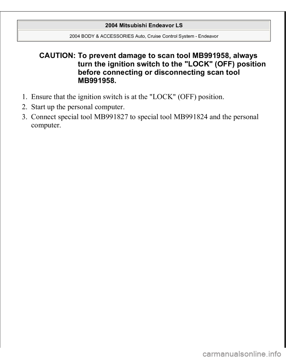 MITSUBISHI ENDEAVOR 2004  Service Repair Manual 1. Ensure that the ignition switch is at the "LOCK" (OFF) position.  
2. Start up the personal computer.  
3. Connect special tool MB991827 to special tool MB991824 and the personal 
com
puter