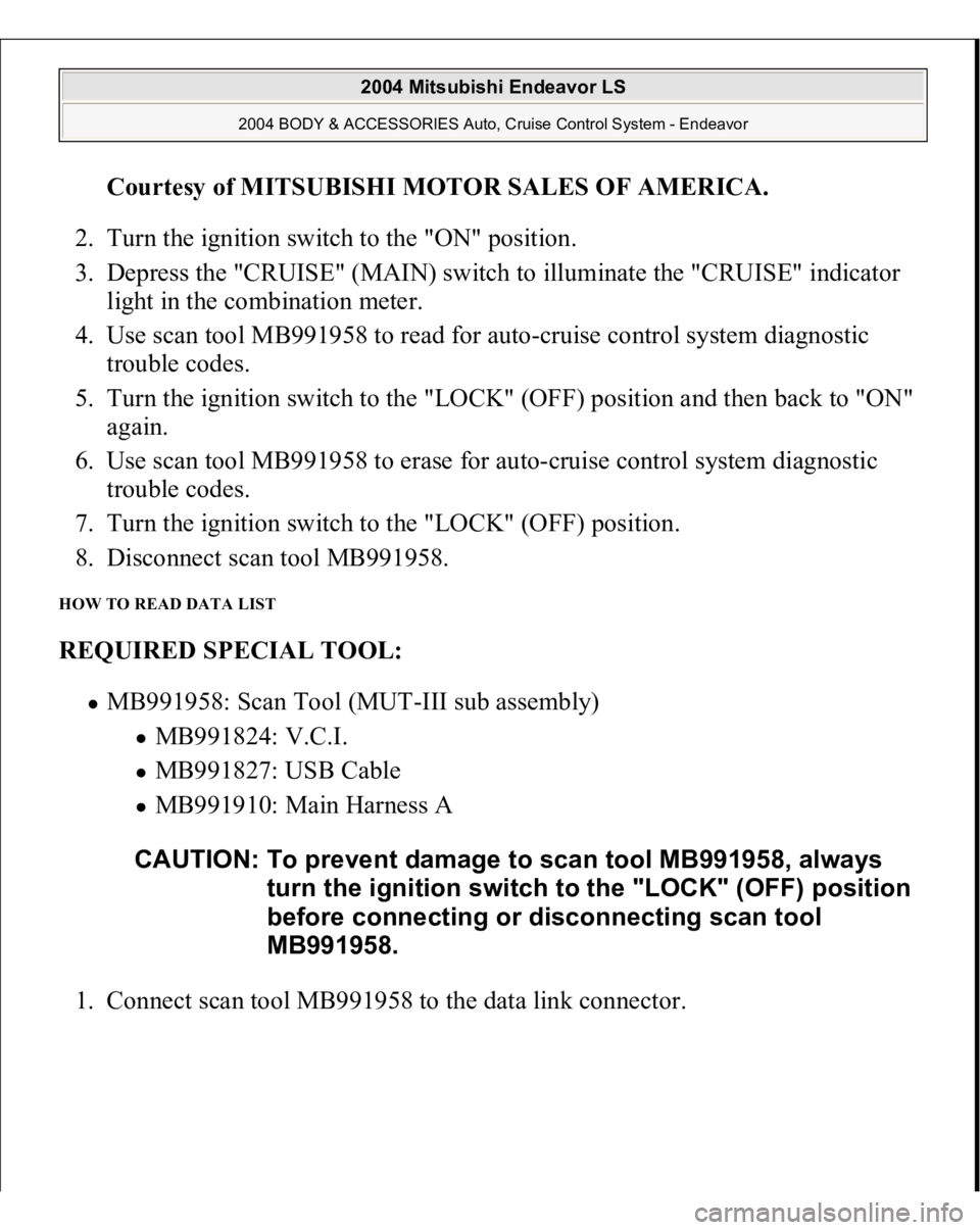MITSUBISHI ENDEAVOR 2004 Service Repair Manual Courtesy of MITSUBISHI MOTOR SALES OF AMERICA
.
2. Turn the ignition switch to the "ON" position.
3. Depress the "CRUISE" (MAIN) switch to illuminate the "CRUISE" indicator MITSUBISHI ENDEAVOR 2004 Service Repair Manual Courtesy of MITSUBISHI MOTOR SALES OF AMERICA
.
2. Turn the ignition switch to the "ON" position.
3. Depress the "CRUISE" (MAIN) switch to illuminate the "CRUISE" indicator