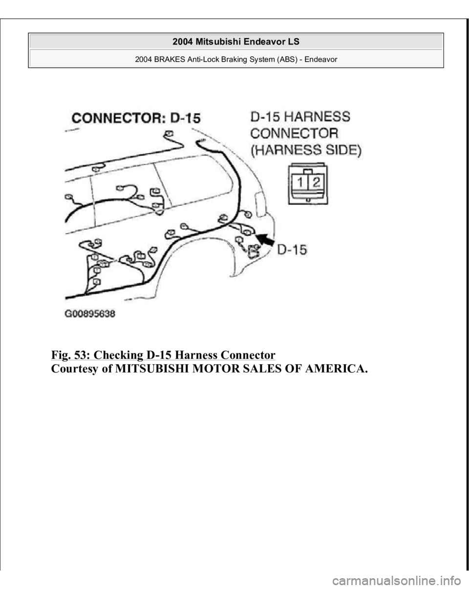 MITSUBISHI ENDEAVOR 2004  Service Manual Online Fig. 53: Checking D
-15 Harness Connector
 
Courtesy of MITSUBISHI MOTOR SALES OF AMERICA.
 
2004 Mitsubishi Endeavor LS 
2004 BRAKES Anti-Lock Braking System (ABS) - Endeavor
   