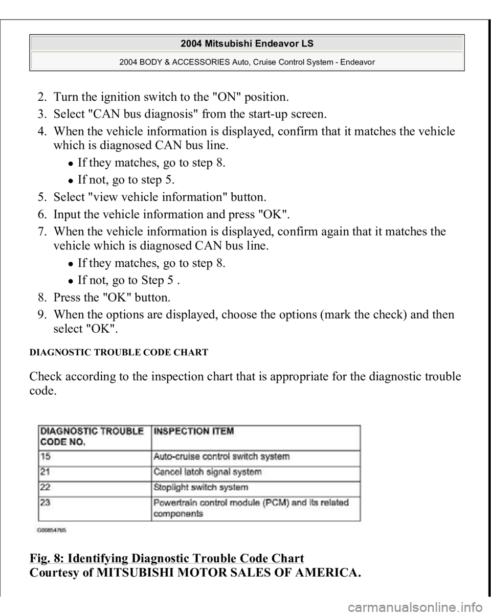 MITSUBISHI ENDEAVOR 2004  Service Repair Manual 2. Turn the ignition switch to the "ON" position.  
3. Select "CAN bus diagnosis" from the start-up screen.  
4. When the vehicle information is displayed, confirm that it matches the 