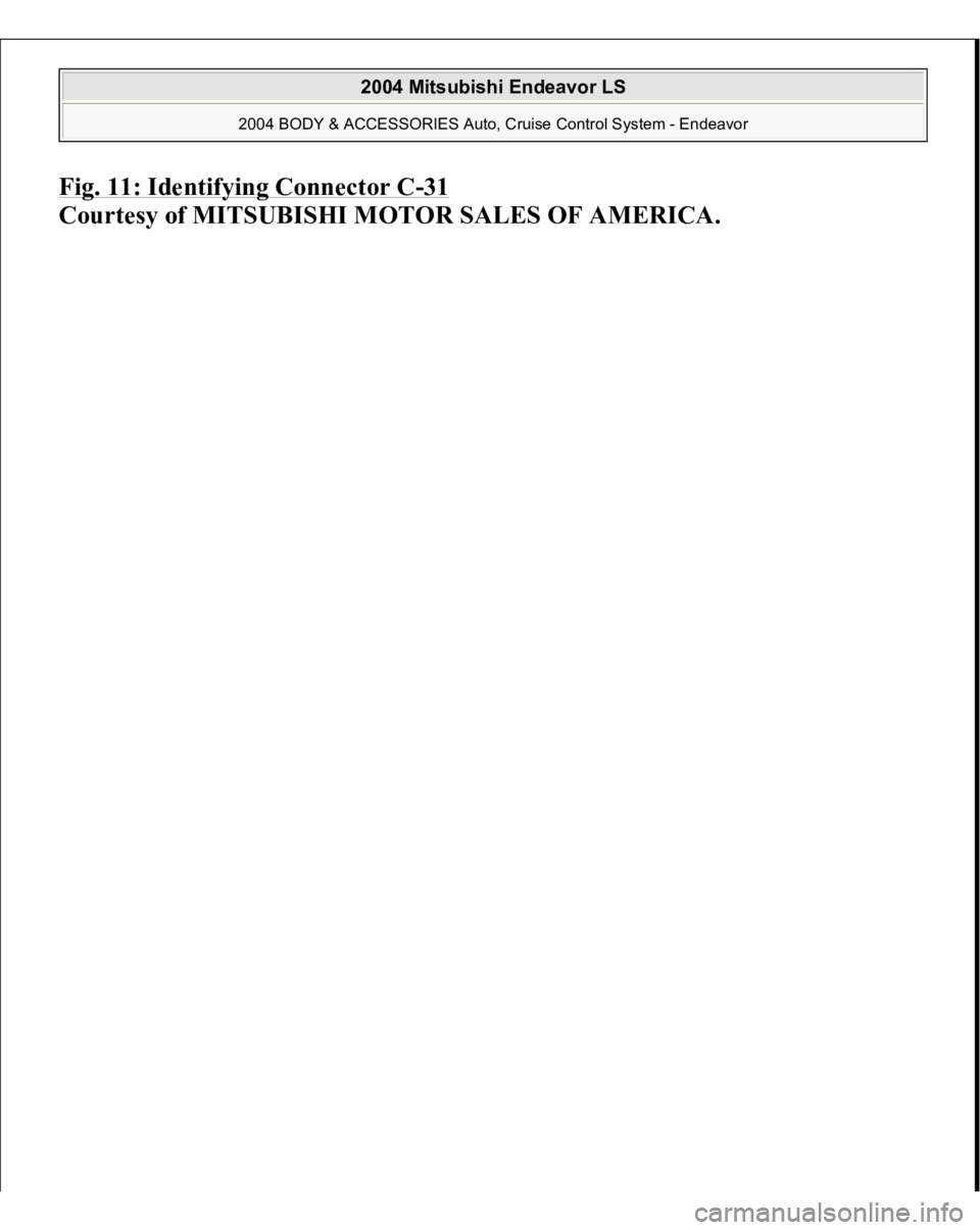MITSUBISHI ENDEAVOR 2004  Service Repair Manual Fig. 11: Identifying Connector C
-31 
Courtesy of MITSUBISHI MOTOR SALES OF AMERICA.
 
2004 Mitsubishi Endeavor LS 
2004 BODY & ACCESSORIES Auto, Cruise Control System - Endeavor
   