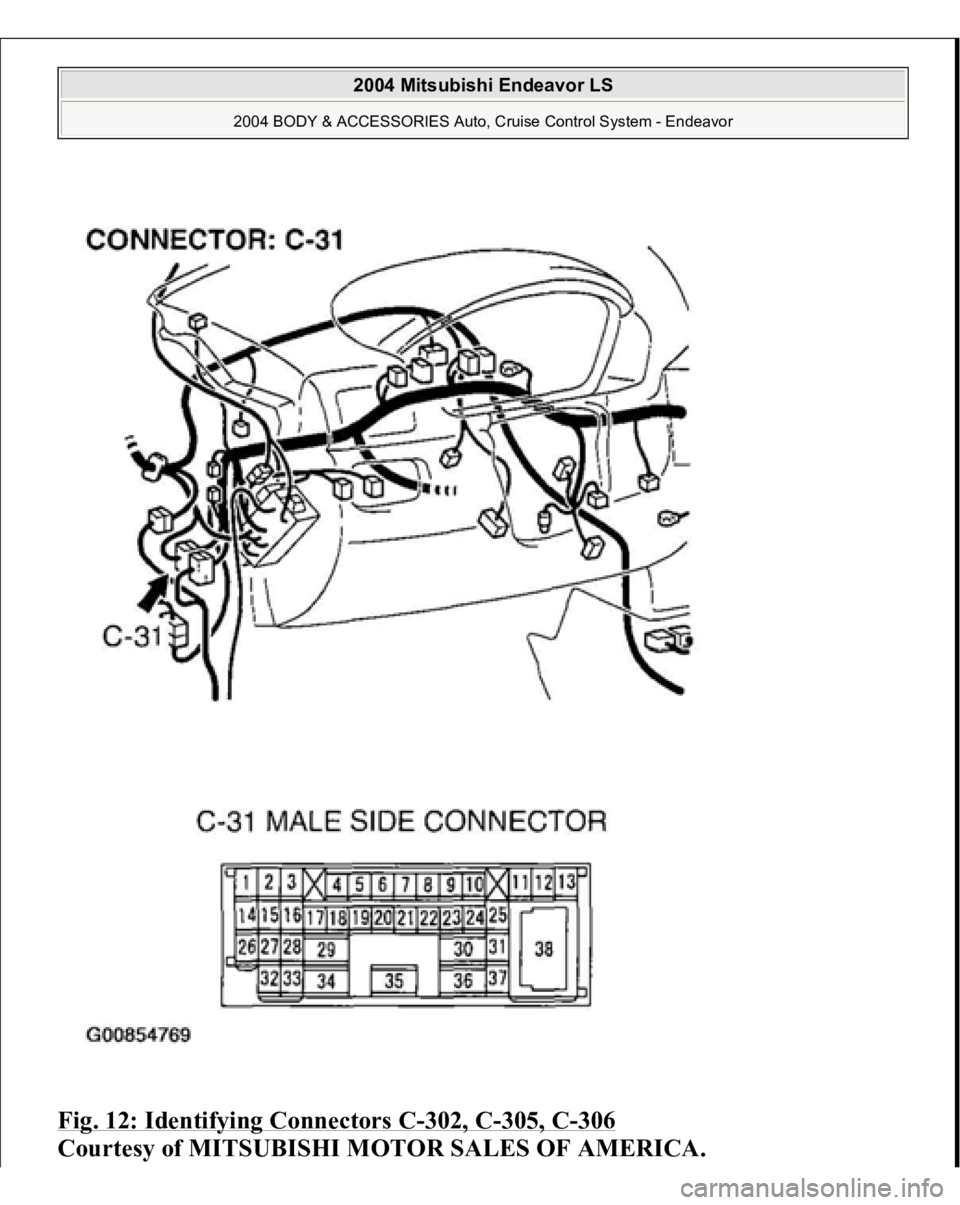 MITSUBISHI ENDEAVOR 2004  Service Repair Manual Fig. 12: Identifying Connectors C
-302, C
-305, C
-306
 
Courtesy of MITSUBISHI MOTOR SALES OF AMERICA.
 
2004 Mitsubishi Endeavor LS 
2004 BODY & ACCESSORIES Auto, Cruise Control System - Endeavor
  