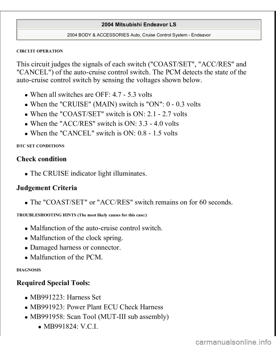MITSUBISHI ENDEAVOR 2004 Service Repair Manual CIRCUIT OPERATION This circuit judges the signals of each switch ("COAST/SET", "ACC/RES" and
"CANCEL") of the auto-cruise control switch. The PCM detects the state of the
aut MITSUBISHI ENDEAVOR 2004 Service Repair Manual CIRCUIT OPERATION This circuit judges the signals of each switch ("COAST/SET", "ACC/RES" and
"CANCEL") of the auto-cruise control switch. The PCM detects the state of the
aut