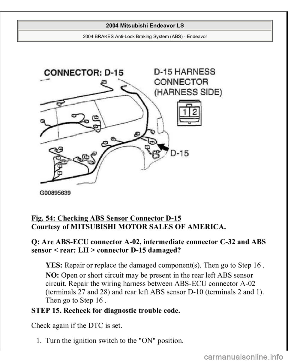 MITSUBISHI ENDEAVOR 2004  Service Manual Online Fig. 54: Checking ABS Sensor Connector D
-15 
Courtesy of MITSUBISHI MOTOR SALES OF AMERICA. 
Q: Are ABS-ECU connector A-02, intermediate connector C-32 and ABS 
sensor < rear: LH > connector D-15 dam