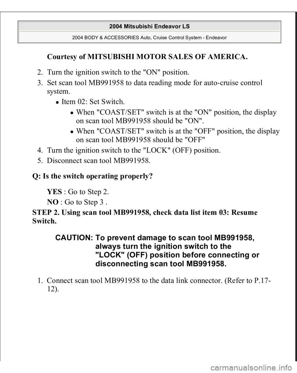 MITSUBISHI ENDEAVOR 2004  Service Repair Manual Courtesy of MITSUBISHI MOTOR SALES OF AMERICA
. 
2. Turn the ignition switch to the "ON" position.  
3. Set scan tool MB991958 to data reading mode for auto-cruise control 
system. 
Item 02: S