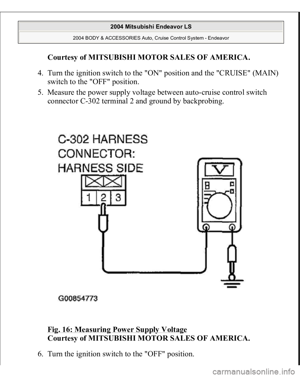 MITSUBISHI ENDEAVOR 2004  Service Repair Manual Courtesy of MITSUBISHI MOTOR SALES OF AMERICA
. 
4. Turn the ignition switch to the "ON" position and the "CRUISE" (MAIN) 
switch to the "OFF" position.  
5. Measure the power 