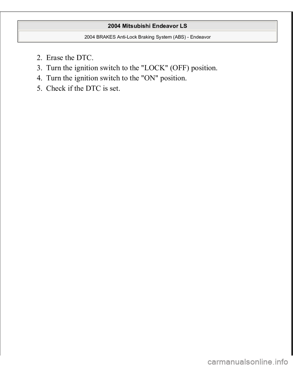 MITSUBISHI ENDEAVOR 2004  Service Manual Online 2. Erase the DTC.  
3. Turn the ignition switch to the "LOCK" (OFF) position.  
4. Turn the ignition switch to the "ON" position.  
5. Check if the DTC is set. 
 
2004 Mitsubishi Endea